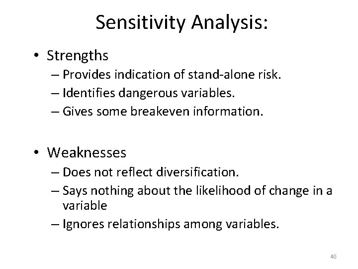 Sensitivity Analysis: • Strengths – Provides indication of stand-alone risk. – Identifies dangerous variables.