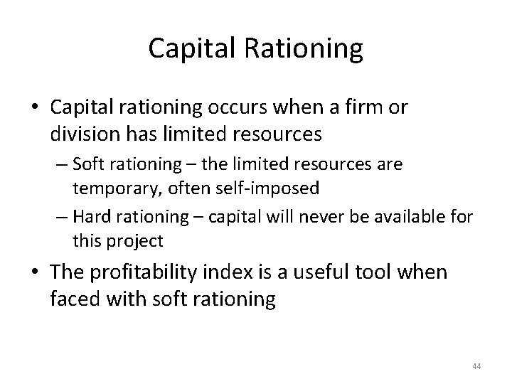 Capital Rationing • Capital rationing occurs when a firm or division has limited resources