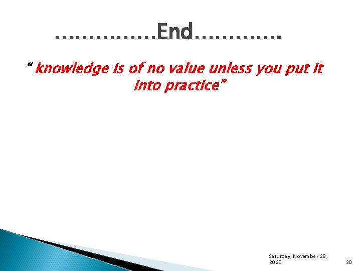 ……………End…………. “ knowledge is of no value unless you put it into practice” Saturday,