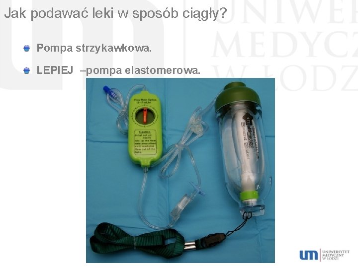 Jak podawać leki w sposób ciągły? Pompa strzykawkowa. LEPIEJ –pompa elastomerowa. 