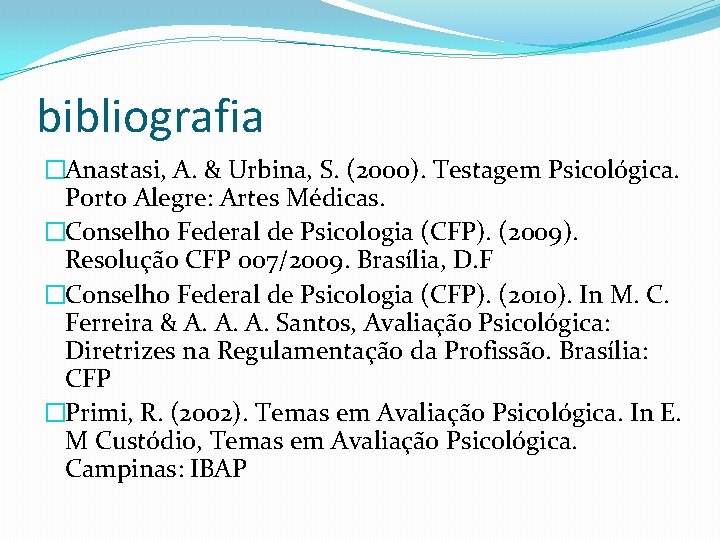 bibliografia �Anastasi, A. & Urbina, S. (2000). Testagem Psicológica. Porto Alegre: Artes Médicas. �Conselho bibliografia �Anastasi, A. & Urbina, S. (2000). Testagem Psicológica. Porto Alegre: Artes Médicas. �Conselho