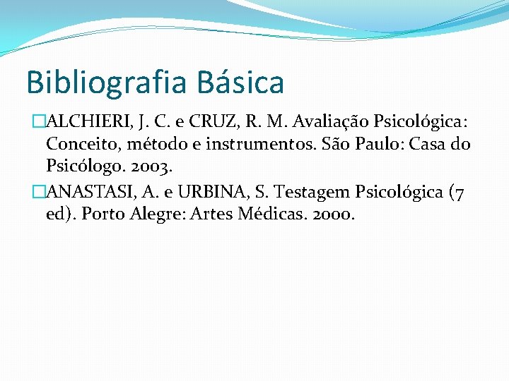 Bibliografia Básica �ALCHIERI, J. C. e CRUZ, R. M. Avaliação Psicológica: Conceito, método e