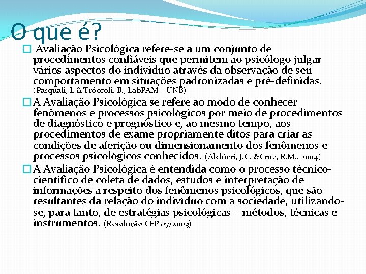 O que é? � Avaliação Psicológica refere-se a um conjunto de procedimentos confiáveis que