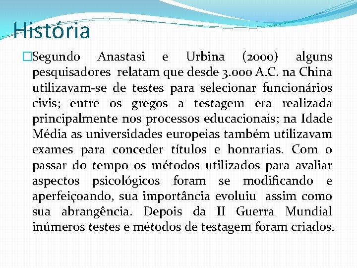 História �Segundo Anastasi e Urbina (2000) alguns pesquisadores relatam que desde 3. 000 A.