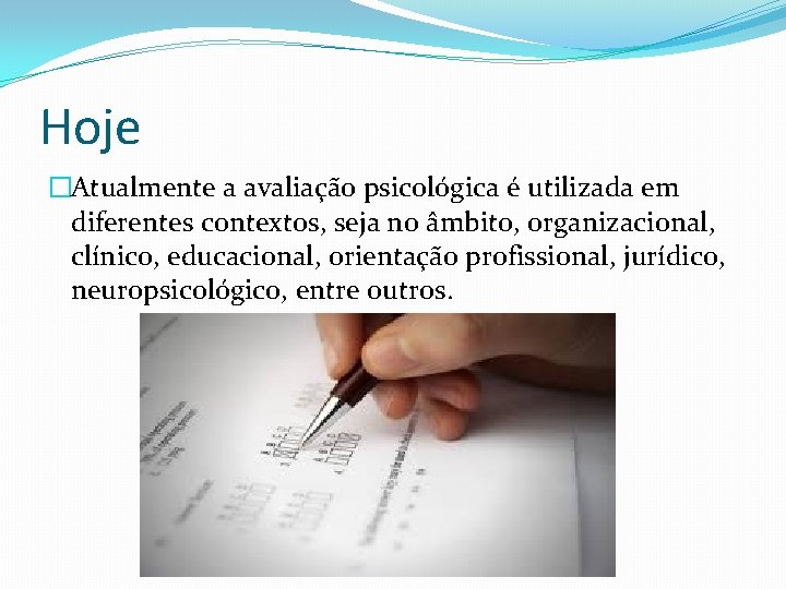 Hoje �Atualmente a avaliação psicológica é utilizada em diferentes contextos, seja no âmbito, organizacional,