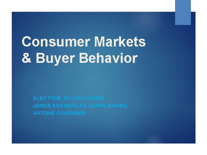 Consumer Markets & Buyer Behavior ALEX TONE, DILLON FOSTER, JANICE SAN NICOLAS, DANNY GIRARD,