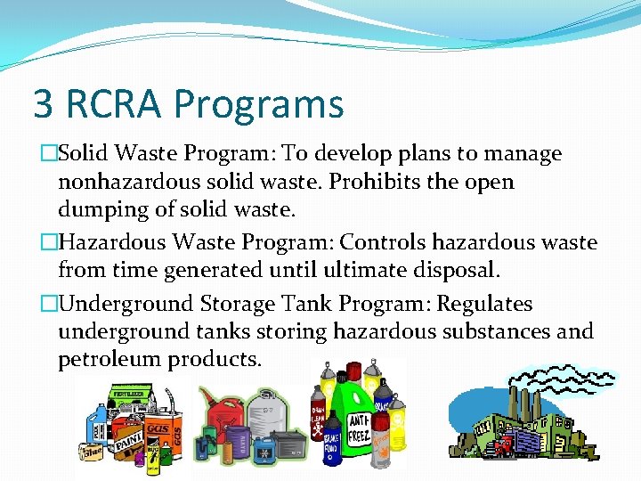 3 RCRA Programs �Solid Waste Program: To develop plans to manage nonhazardous solid waste. 3 RCRA Programs �Solid Waste Program: To develop plans to manage nonhazardous solid waste.