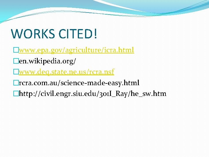 WORKS CITED! �www. epa. gov/agriculture/icra. html �en. wikipedia. org/ �www. deq. state. ne. us/rcra. WORKS CITED! �www. epa. gov/agriculture/icra. html �en. wikipedia. org/ �www. deq. state. ne. us/rcra.