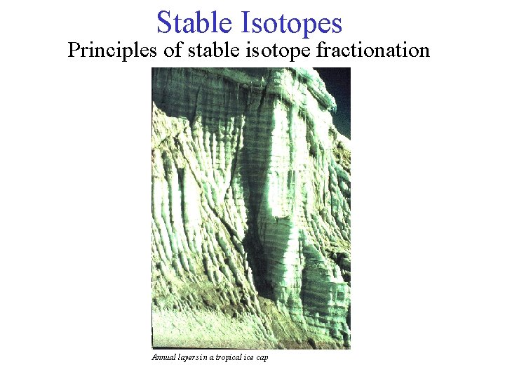 Stable Isotopes Principles of stable isotope fractionation Annual layers in a tropical ice cap