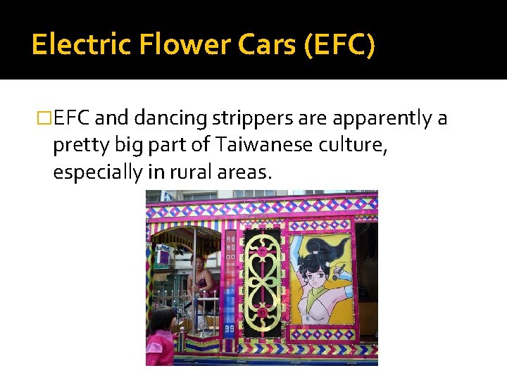 Electric Flower Cars (EFC) �EFC and dancing strippers are apparently a pretty big part