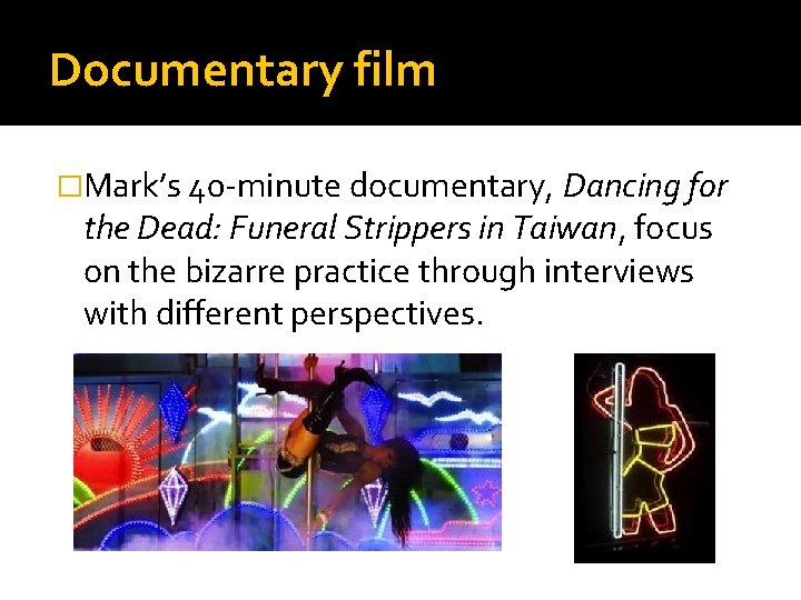Documentary film �Mark’s 40 -minute documentary, Dancing for the Dead: Funeral Strippers in Taiwan,