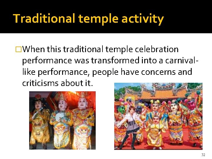 Traditional temple activity �When this traditional temple celebration performance was transformed into a carnivallike