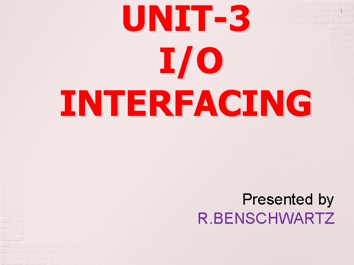 UNIT-3 I/O INTERFACING Presented by R. BENSCHWARTZ 1 