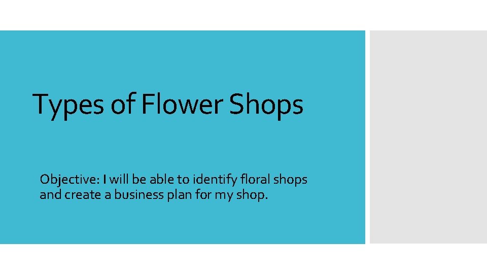 Types of Flower Shops Objective: I will be able to identify floral shops and