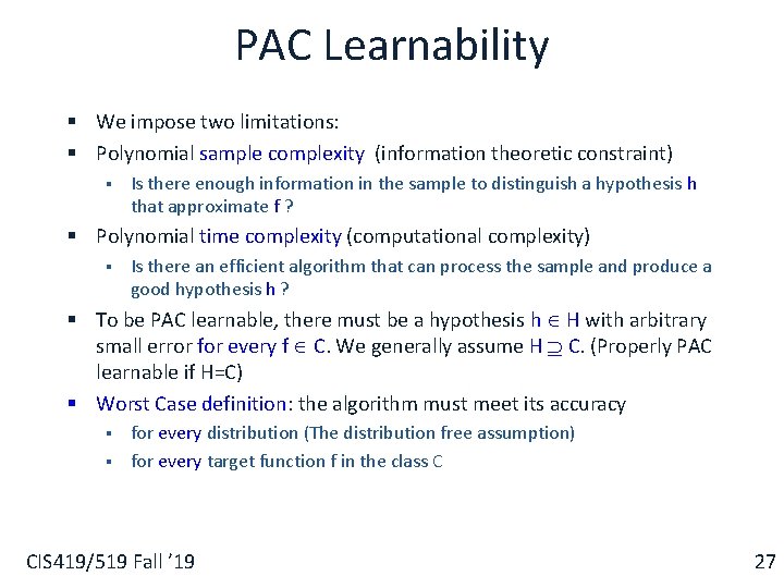 PAC Learnability § We impose two limitations: § Polynomial sample complexity (information theoretic constraint)