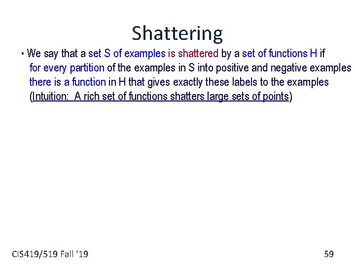 Shattering • We say that a set S of examples is shattered by a