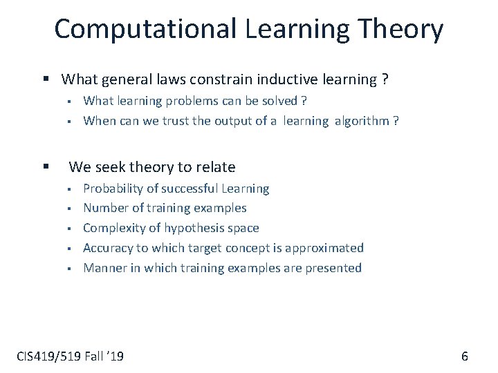 Computational Learning Theory § What general laws constrain inductive learning ? § § What