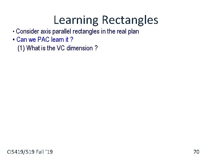 Learning Rectangles • Consider axis parallel rectangles in the real plan • Can we