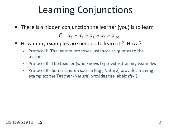 Learning Conjunctions § There is a hidden conjunction the learner (you) is to learn