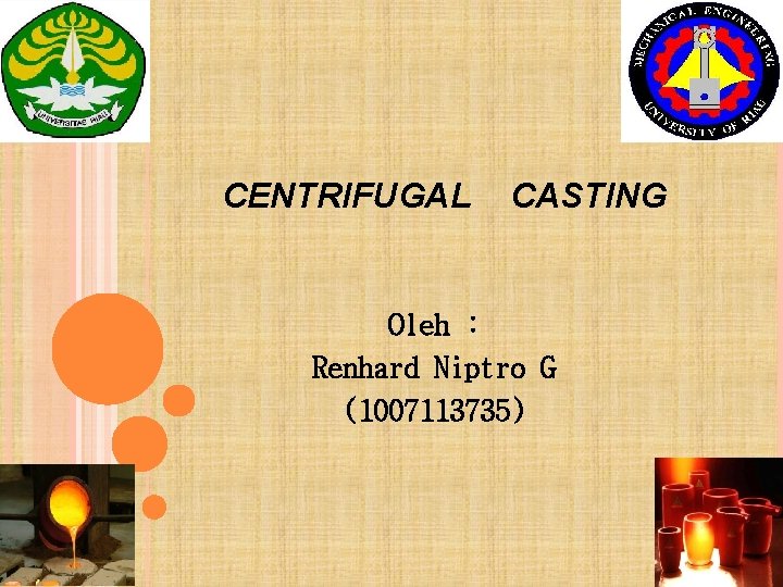 CENTRIFUGAL CASTING Oleh : Renhard Niptro G (1007113735) 