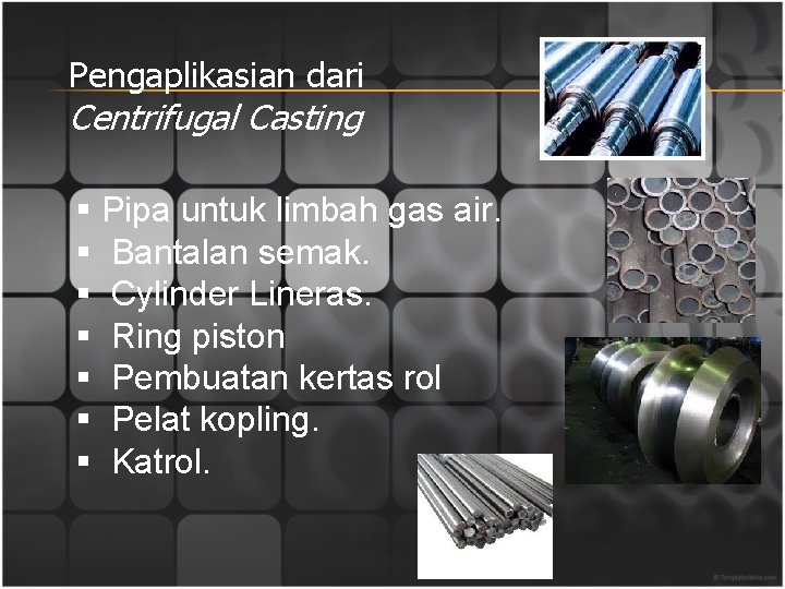 Pengaplikasian dari Centrifugal Casting § Pipa untuk limbah gas air. § Bantalan semak. §