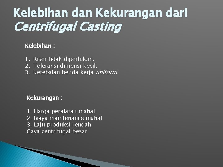 Kelebihan dan Kekurangan dari Centrifugal Casting Kelebihan : 1. Riser tidak diperlukan. 2. Toleransi