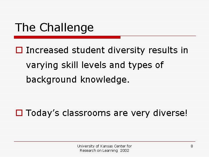 The Challenge o Increased student diversity results in varying skill levels and types of