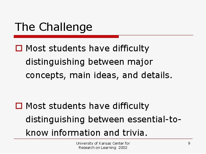 The Challenge o Most students have difficulty distinguishing between major concepts, main ideas, and