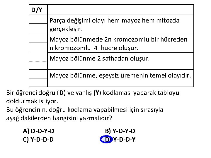 D/Y Parça değişimi olayı hem mayoz hem mitozda gerçekleşir. Mayoz bölünmede 2 n kromozomlu