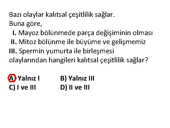 Bazı olaylar kalıtsal çeşitlilik sağlar. Buna göre, I. Mayoz bölünmede parça değişiminin olması II.