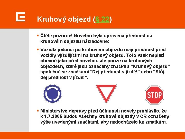 Kruhový objezd (§ 22) § Čtěte pozorně! Novelou byla upravena přednost na kruhovém objezdu