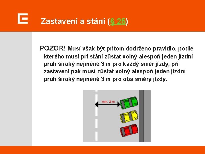 Zastavení a stání (§ 25) POZOR! Musí však být přitom dodrženo pravidlo, podle kterého