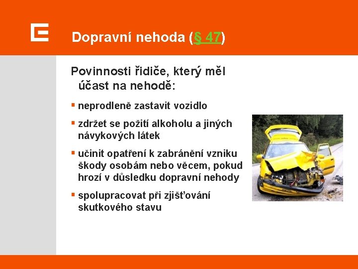 Dopravní nehoda (§ 47) Povinnosti řidiče, který měl účast na nehodě: § neprodleně zastavit