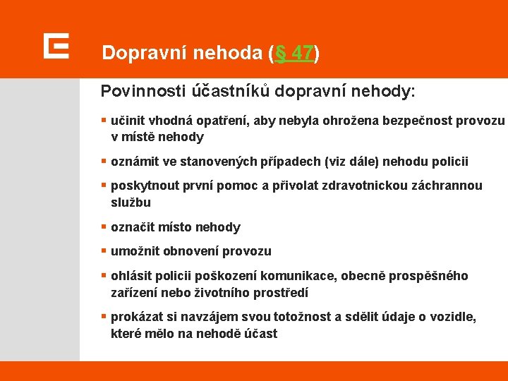 Dopravní nehoda (§ 47) Povinnosti účastníků dopravní nehody: § učinit vhodná opatření, aby nebyla