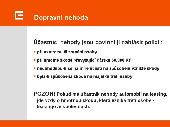 Dopravní nehoda Účastníci nehody jsou povinni ji nahlásit policii: § při usmrcení či zranění