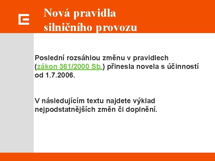 Nová pravidla silničního provozu Poslední rozsáhlou změnu v pravidlech (zákon 361/2000 Sb. ) přinesla