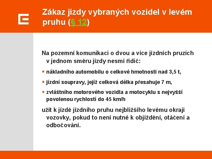 Zákaz jízdy vybraných vozidel v levém pruhu (§ 12) Na pozemní komunikaci o dvou