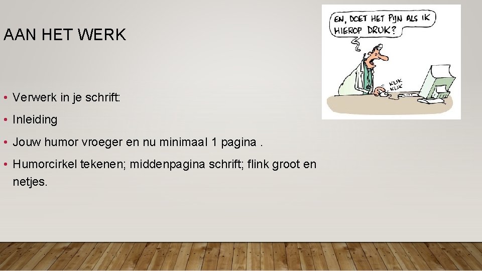 AAN HET WERK • Verwerk in je schrift: • Inleiding • Jouw humor vroeger AAN HET WERK • Verwerk in je schrift: • Inleiding • Jouw humor vroeger