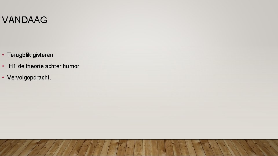 VANDAAG • Terugblik gisteren • H 1 de theorie achter humor • Vervolgopdracht. VANDAAG • Terugblik gisteren • H 1 de theorie achter humor • Vervolgopdracht.