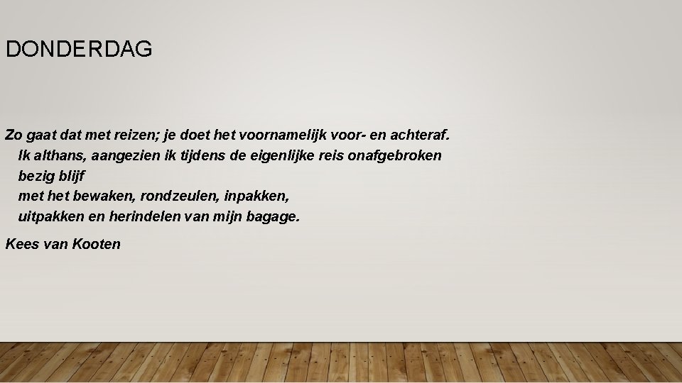 DONDERDAG Zo gaat dat met reizen; je doet het voornamelijk voor- en achteraf. Ik DONDERDAG Zo gaat dat met reizen; je doet het voornamelijk voor- en achteraf. Ik