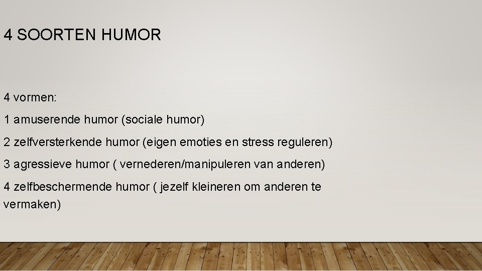 4 SOORTEN HUMOR 4 vormen: 1 amuserende humor (sociale humor) 2 zelfversterkende humor (eigen 4 SOORTEN HUMOR 4 vormen: 1 amuserende humor (sociale humor) 2 zelfversterkende humor (eigen