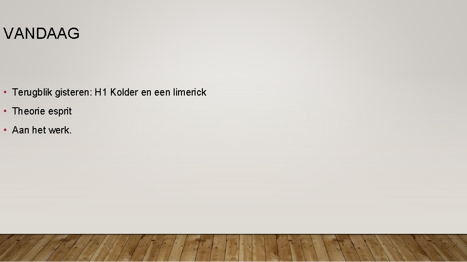 VANDAAG • Terugblik gisteren: H 1 Kolder en een limerick • Theorie esprit • VANDAAG • Terugblik gisteren: H 1 Kolder en een limerick • Theorie esprit •
