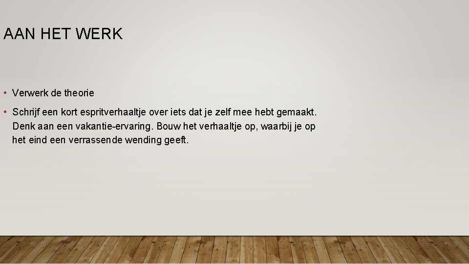 AAN HET WERK • Verwerk de theorie • Schrijf een kort espritverhaaltje over iets AAN HET WERK • Verwerk de theorie • Schrijf een kort espritverhaaltje over iets