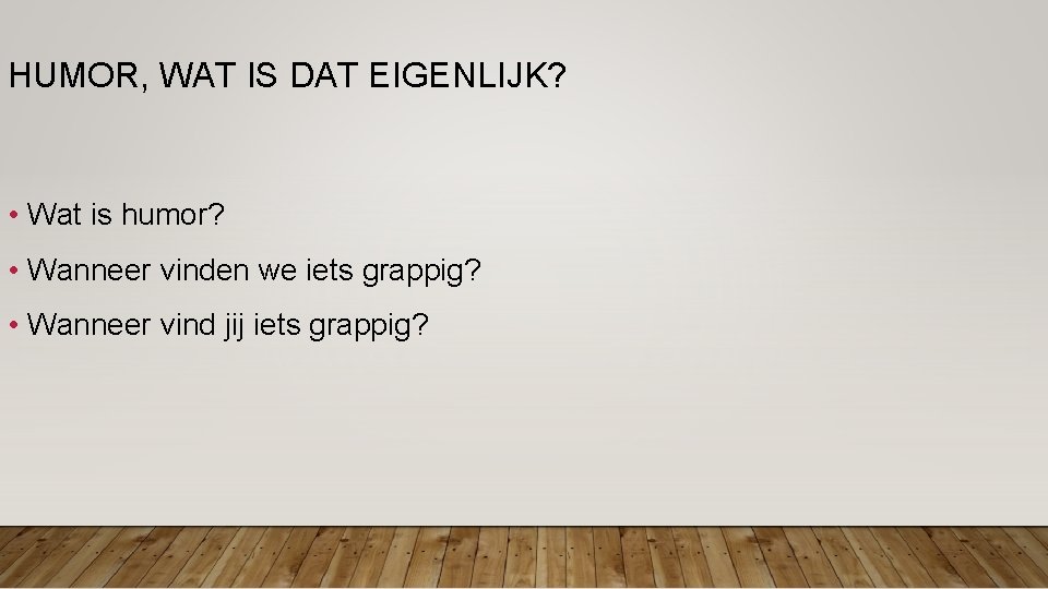 HUMOR, WAT IS DAT EIGENLIJK? • Wat is humor? • Wanneer vinden we iets HUMOR, WAT IS DAT EIGENLIJK? • Wat is humor? • Wanneer vinden we iets