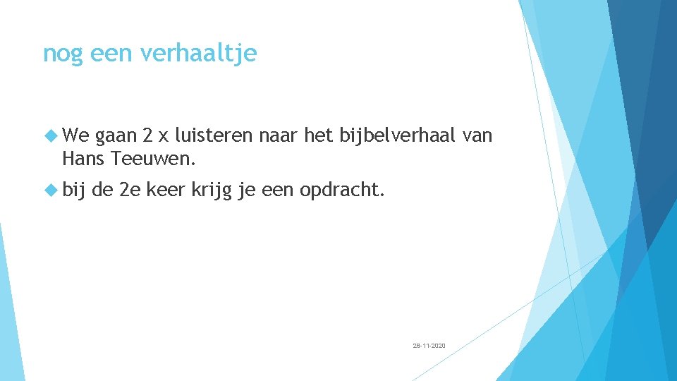 nog een verhaaltje We gaan 2 x luisteren naar het bijbelverhaal van Hans Teeuwen. nog een verhaaltje We gaan 2 x luisteren naar het bijbelverhaal van Hans Teeuwen.