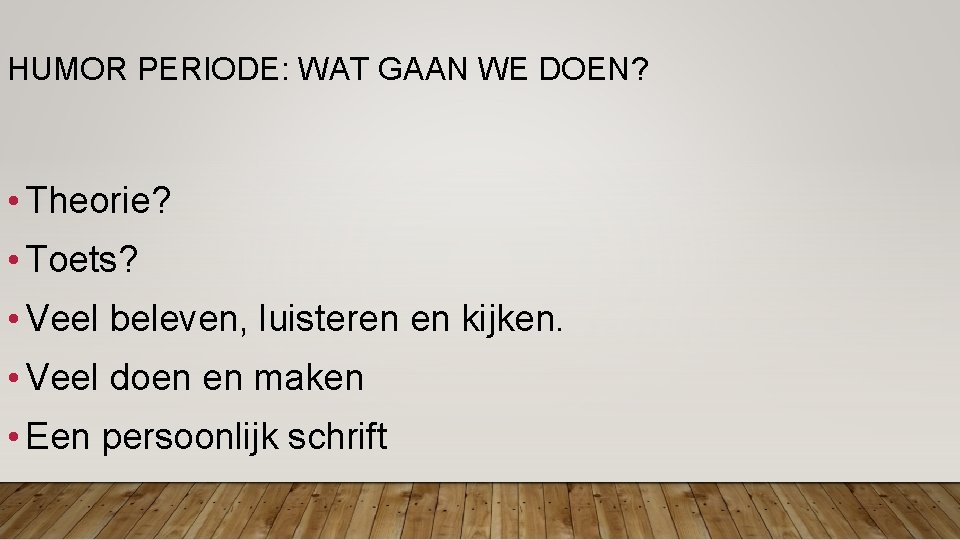 HUMOR PERIODE: WAT GAAN WE DOEN? • Theorie? • Toets? • Veel beleven, luisteren HUMOR PERIODE: WAT GAAN WE DOEN? • Theorie? • Toets? • Veel beleven, luisteren