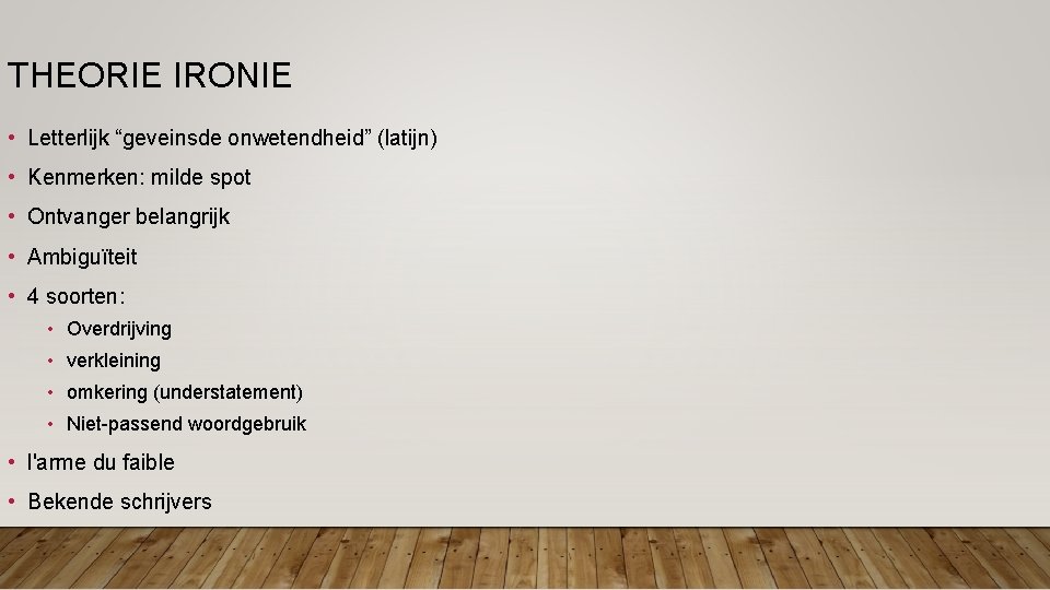 THEORIE IRONIE • Letterlijk “geveinsde onwetendheid” (latijn) • Kenmerken: milde spot • Ontvanger belangrijk THEORIE IRONIE • Letterlijk “geveinsde onwetendheid” (latijn) • Kenmerken: milde spot • Ontvanger belangrijk