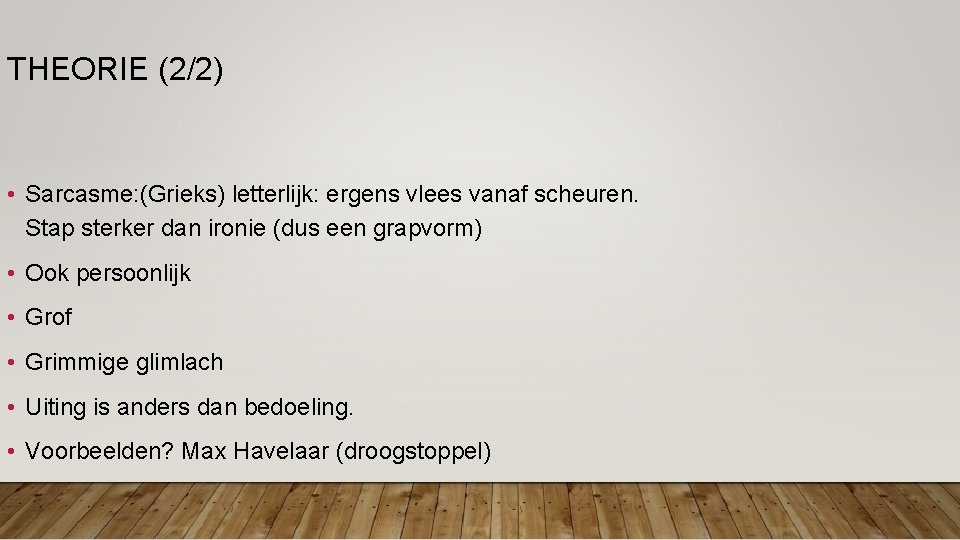 THEORIE (2/2) • Sarcasme: (Grieks) letterlijk: ergens vlees vanaf scheuren. Stap sterker dan ironie THEORIE (2/2) • Sarcasme: (Grieks) letterlijk: ergens vlees vanaf scheuren. Stap sterker dan ironie