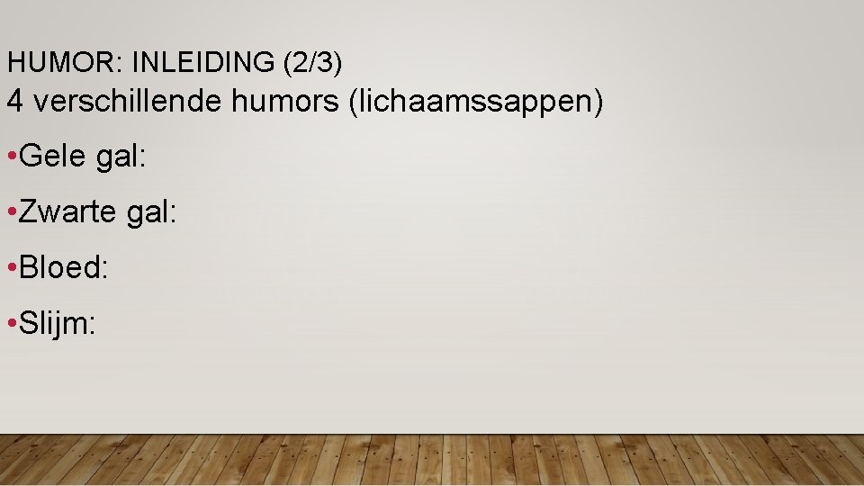 HUMOR: INLEIDING (2/3) 4 verschillende humors (lichaamssappen) • Gele gal: • Zwarte gal: • HUMOR: INLEIDING (2/3) 4 verschillende humors (lichaamssappen) • Gele gal: • Zwarte gal: •