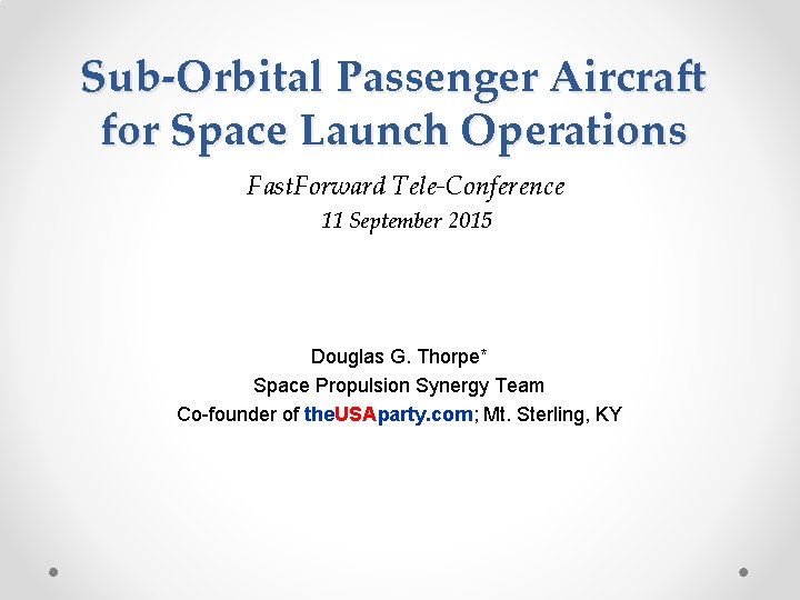 Sub-Orbital Passenger Aircraft for Space Launch Operations Fast. Forward Tele-Conference 11 September 2015 Douglas